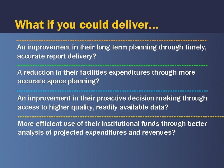 What if you could deliver… An improvement in their long term planning through timely,