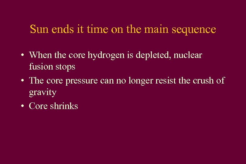 Sun ends it time on the main sequence • When the core hydrogen is
