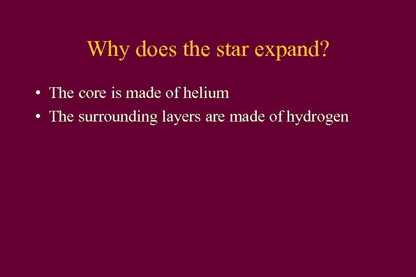 Why does the star expand? • The core is made of helium • The