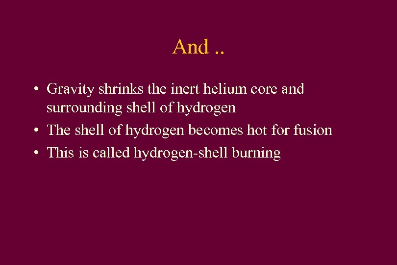 And. . • Gravity shrinks the inert helium core and surrounding shell of hydrogen