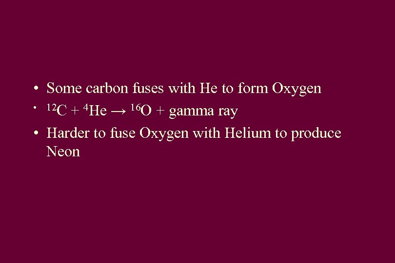  • Some carbon fuses with He to form Oxygen • 12 C +