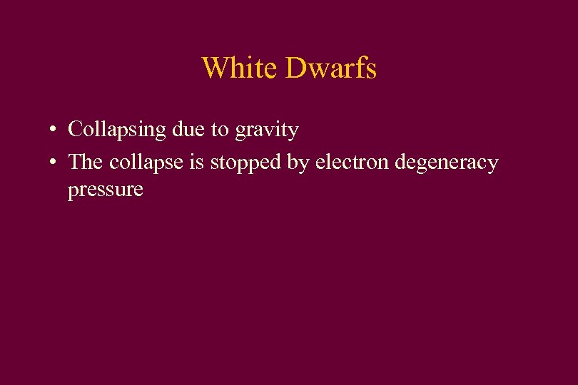 White Dwarfs • Collapsing due to gravity • The collapse is stopped by electron