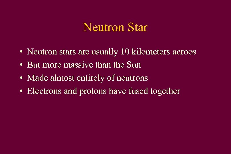 Neutron Star • • Neutron stars are usually 10 kilometers acroos But more massive