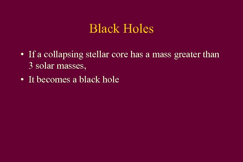 Black Holes • If a collapsing stellar core has a mass greater than 3