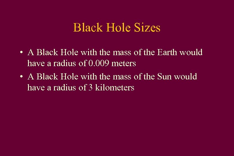 Black Hole Sizes • A Black Hole with the mass of the Earth would