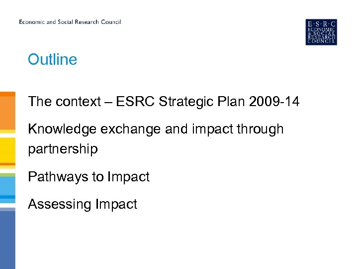 Outline The context – ESRC Strategic Plan 2009 -14 Knowledge exchange and impact through