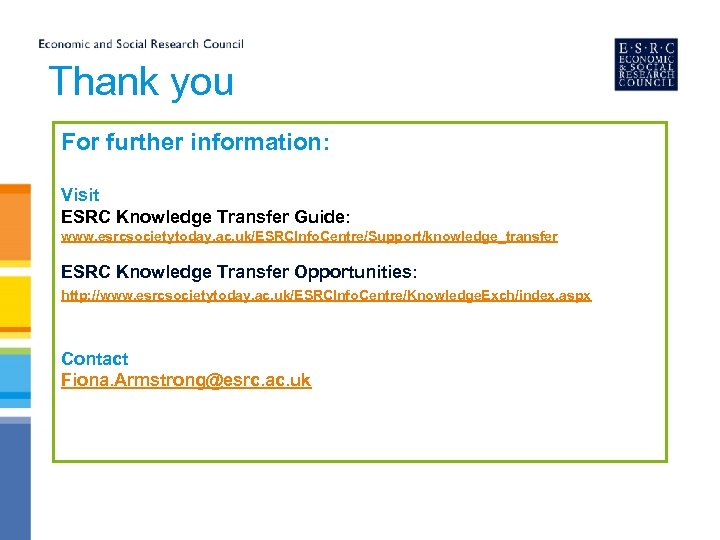 Thank you For further information: Visit ESRC Knowledge Transfer Guide: www. esrcsocietytoday. ac. uk/ESRCInfo.