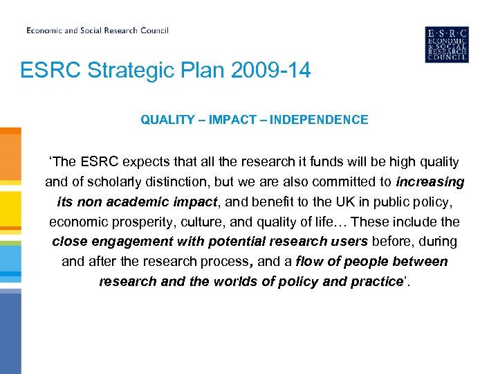 ESRC Strategic Plan 2009 -14 QUALITY – IMPACT – INDEPENDENCE ‘The ESRC expects that
