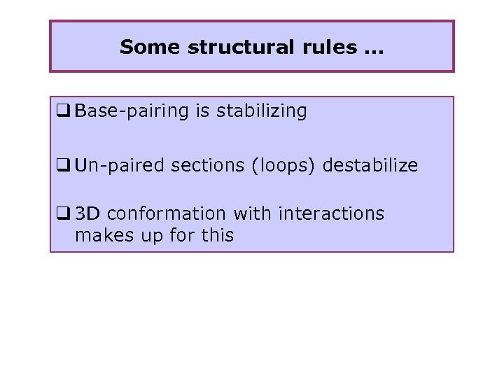 Some structural rules … q Base-pairing is stabilizing q Un-paired sections (loops) destabilize q