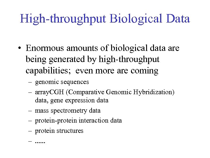 High-throughput Biological Data • Enormous amounts of biological data are being generated by high-throughput