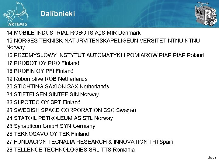 Dalībnieki 14 MOBILE INDUSTRIAL ROBOTS Ap. S MIR Denmark 15 NORGES TEKNISK NATURVITENSKAPELIGEUNIVERSITET NTNU