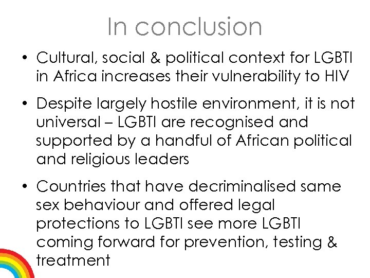 In conclusion • Cultural, social & political context for LGBTI in Africa increases their