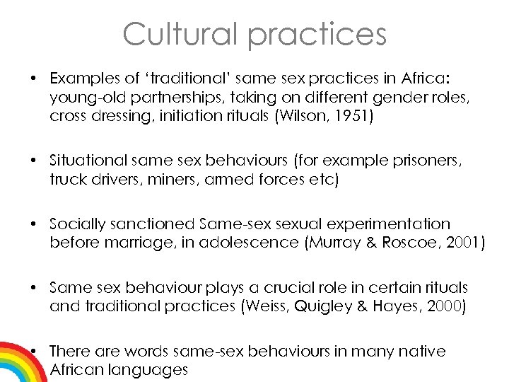 Cultural practices • Examples of ‘traditional’ same sex practices in Africa: young-old partnerships, taking