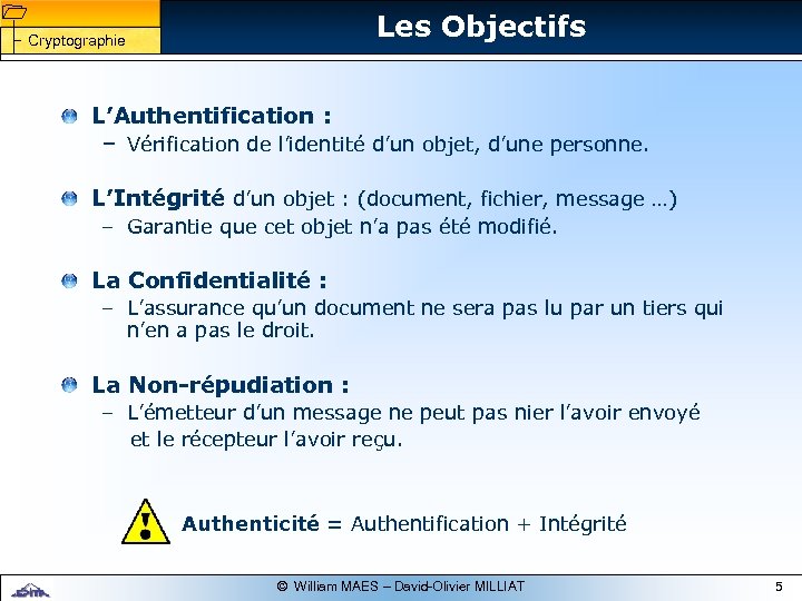 1 1 Les Objectifs Cryptographie L’Authentification : – Vérification de l’identité d’un objet, d’une