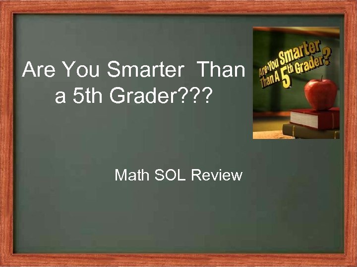 Are You Smarter Than a 5 th Grader? ? ? Math SOL Review 