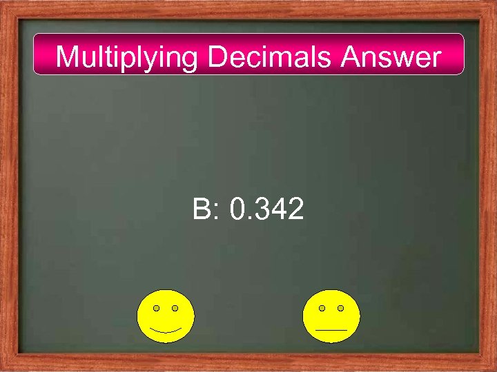 Multiplying Decimals Answer B: 0. 342 