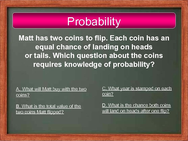 Probability Matt has two coins to flip. Each coin has an equal chance of