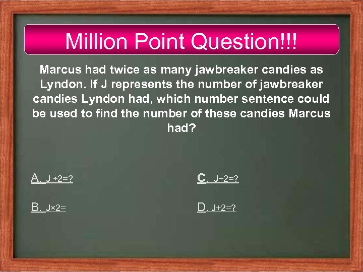 Million Point Question!!! Marcus had twice as many jawbreaker candies as Lyndon. If J