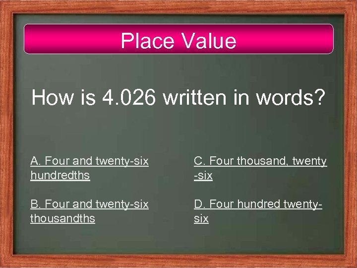Place Value How is 4. 026 written in words? A. Four and twenty-six hundredths