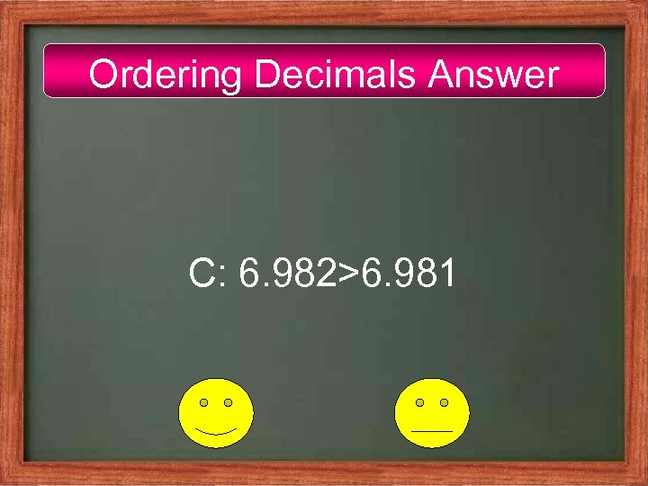 Ordering Decimals Answer C: 6. 982>6. 981 