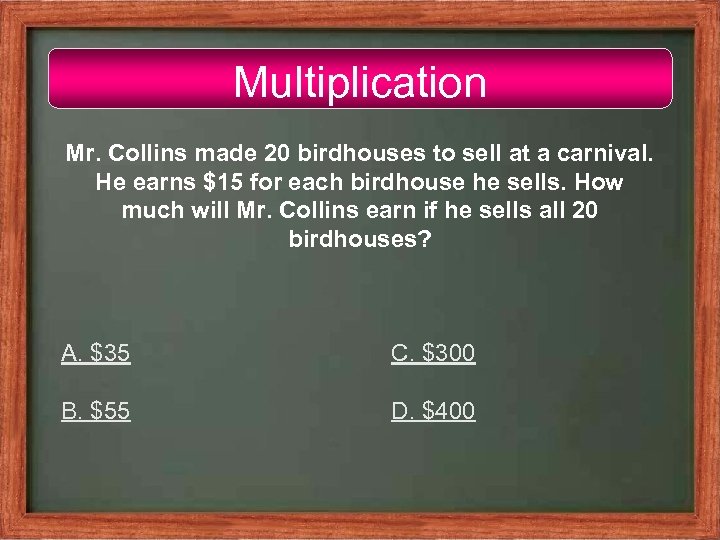 Multiplication Mr. Collins made 20 birdhouses to sell at a carnival. He earns $15