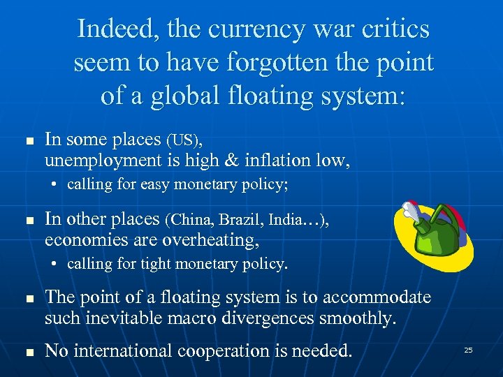 Indeed, the currency war critics seem to have forgotten the point of a global