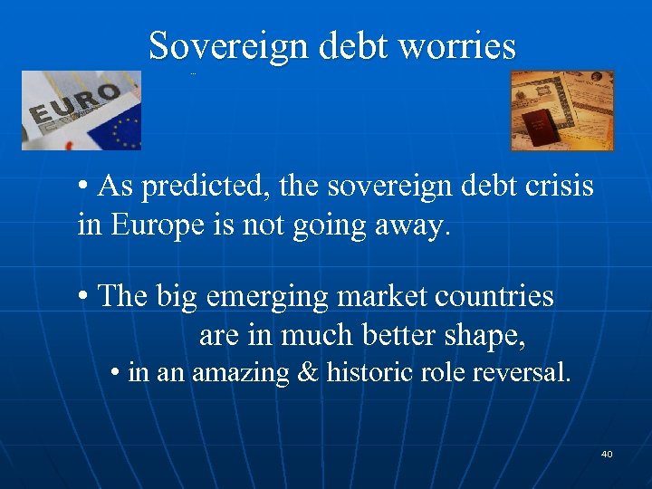 Sovereign debt worries. . . • As predicted, the sovereign debt crisis in Europe