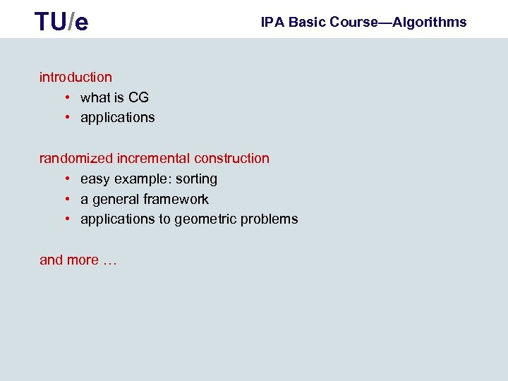 TU/e IPA Basic Course—Algorithms introduction • what is CG • applications randomized incremental construction