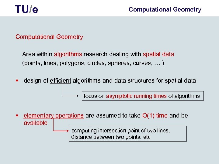 TU/e Computational Geometry: Area within algorithms research dealing with spatial data (points, lines, polygons,