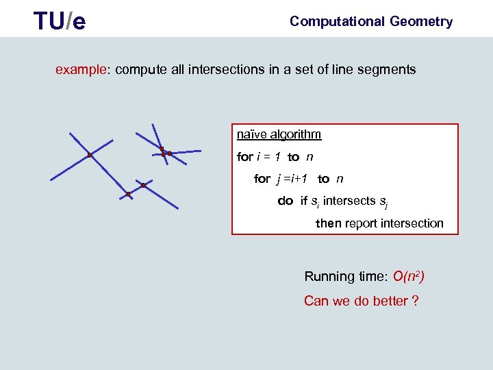 TU/e Computational Geometry example: compute all intersections in a set of line segments naïve