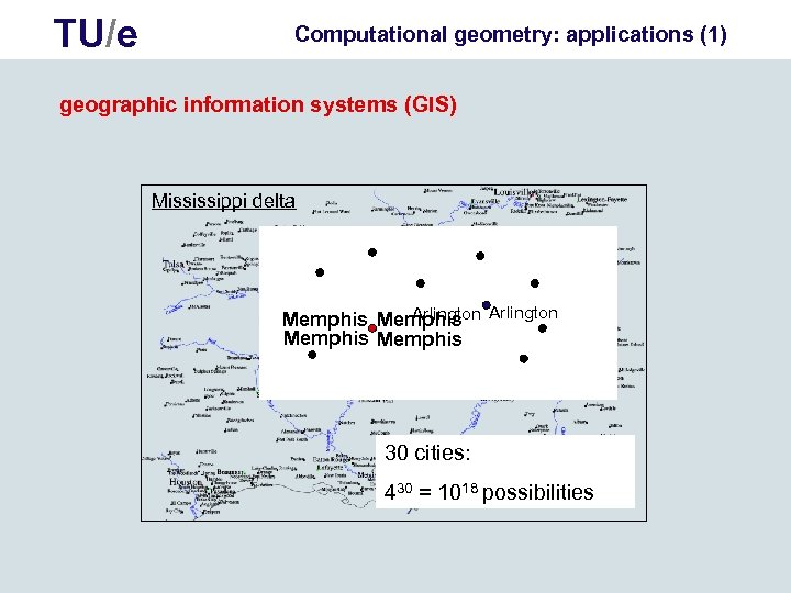 TU/e Computational geometry: applications (1) geographic information systems (GIS) Mississippi delta Arlington Memphis 30