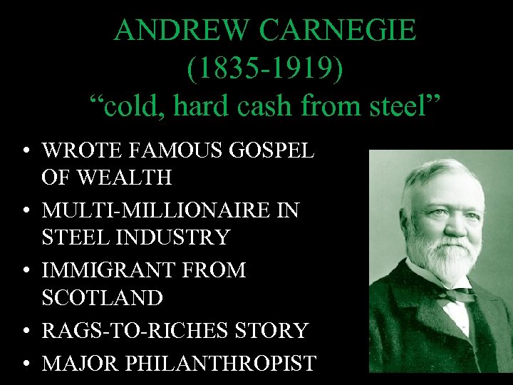 ANDREW CARNEGIE (1835 -1919) “cold, hard cash from steel” • WROTE FAMOUS GOSPEL OF