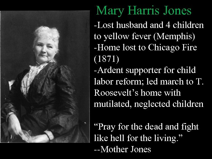 Mary Harris Jones -Lost husband 4 children to yellow fever (Memphis) -Home lost to