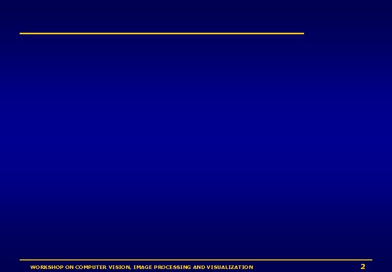 WORKSHOP ON COMPUTER VISION, IMAGE PROCESSING AND VISUALIZATION 2 