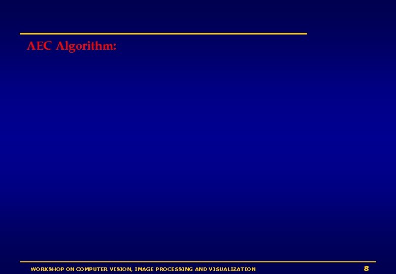 AEC Algorithm: WORKSHOP ON COMPUTER VISION, IMAGE PROCESSING AND VISUALIZATION 8 