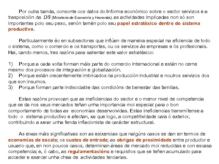 Por outra banda, consonte cos datos do Informe económico sobre o sector servizos e