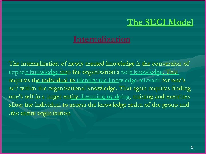 The SECI Model Internalization The internalization of newly created knowledge is the conversion of