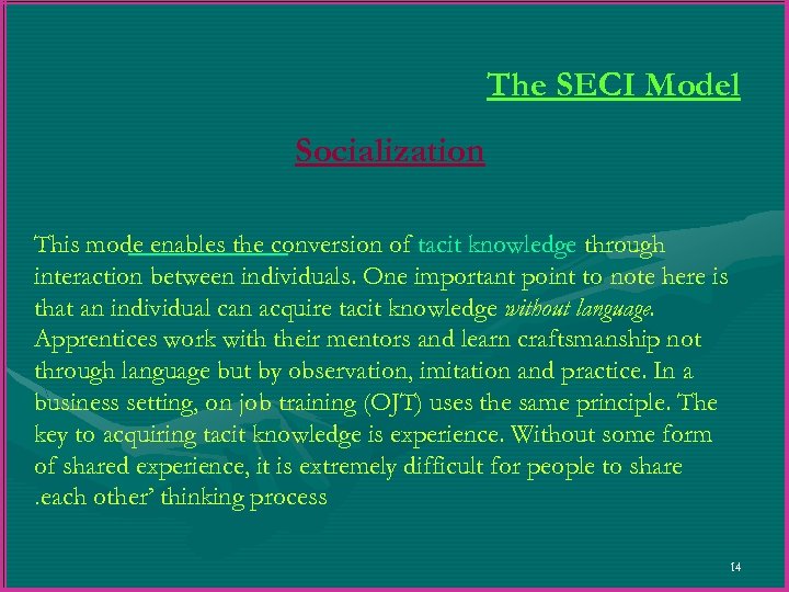 The SECI Model Socialization This mode enables the conversion of tacit knowledge through interaction