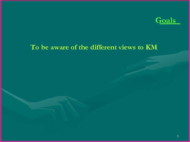 Goals To be aware of the different views to KM 2 