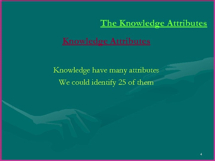The Knowledge Attributes Knowledge have many attributes We could identify 25 of them 4