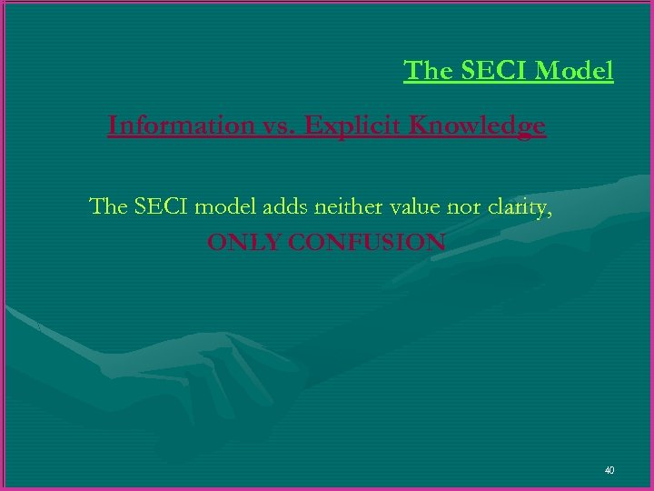 The SECI Model Information vs. Explicit Knowledge The SECI model adds neither value nor