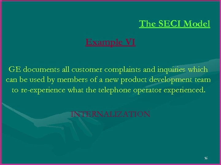 The SECI Model Example VI GE documents all customer complaints and inquiries which can