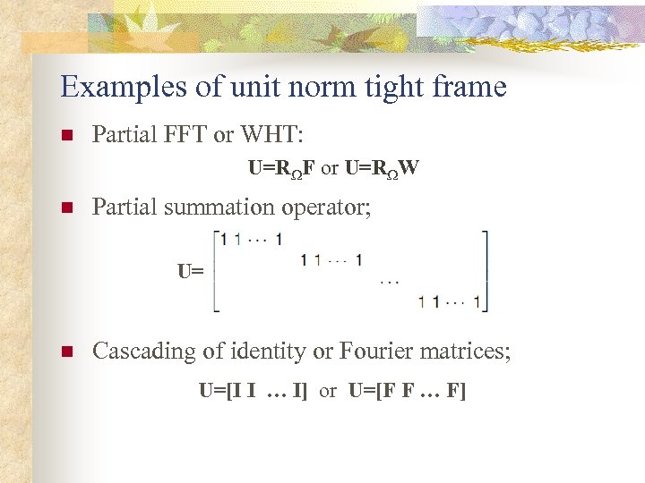 Examples of unit norm tight frame n Partial FFT or WHT: U=R F or