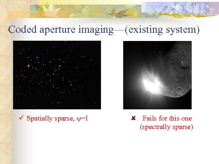 Coded aperture imaging—(existing system) ü Spatially sparse, =I Fails for this one (spectrally sparse)