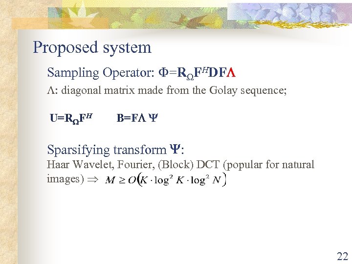 Proposed system Sampling Operator: =R FHDF : diagonal matrix made from the Golay sequence;