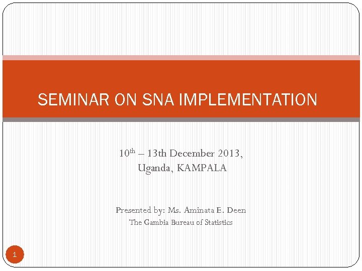 SEMINAR ON SNA IMPLEMENTATION 10 th – 13 th December 2013, Uganda, KAMPALA Presented