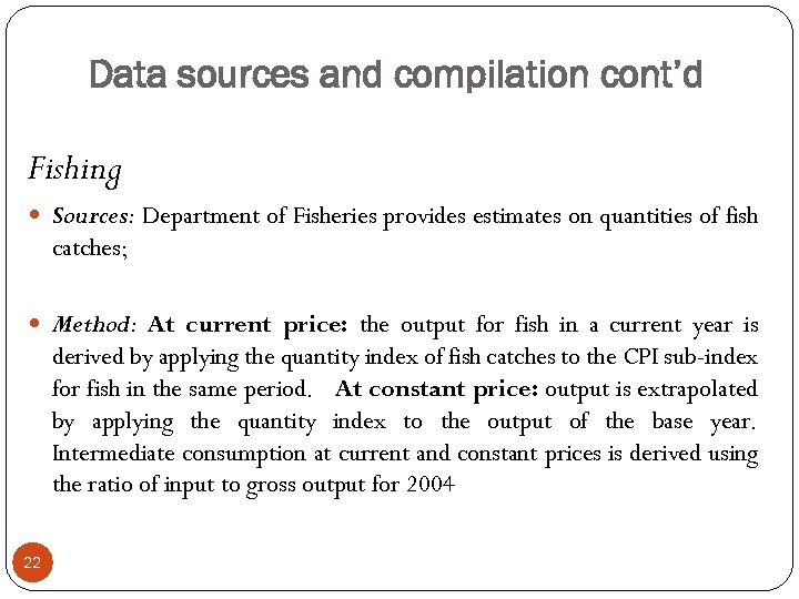 Data sources and compilation cont’d Fishing Sources: Department of Fisheries provides estimates on quantities