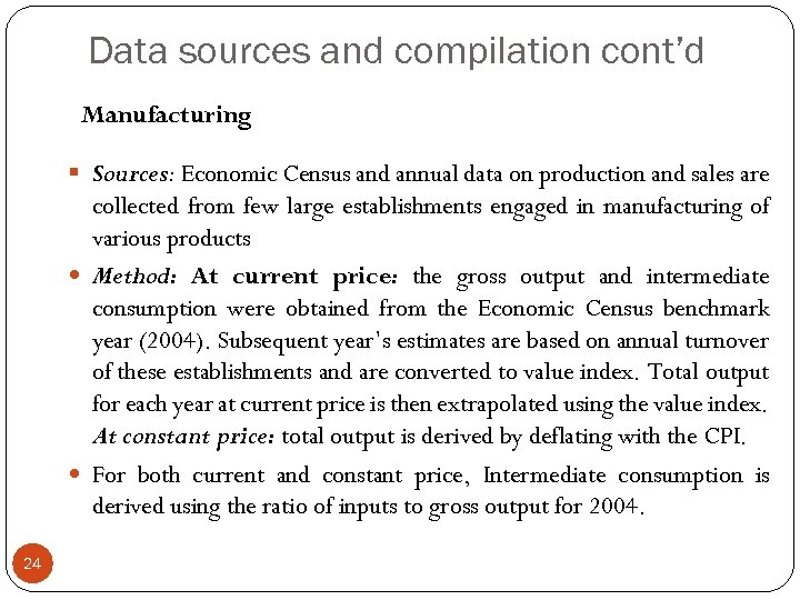 Data sources and compilation cont’d Manufacturing § Sources: Economic Census and annual data on