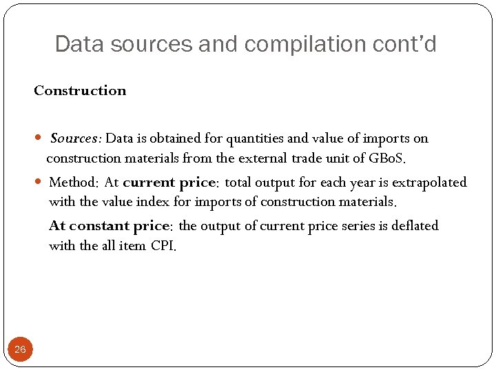 Data sources and compilation cont’d Construction Sources: Data is obtained for quantities and value