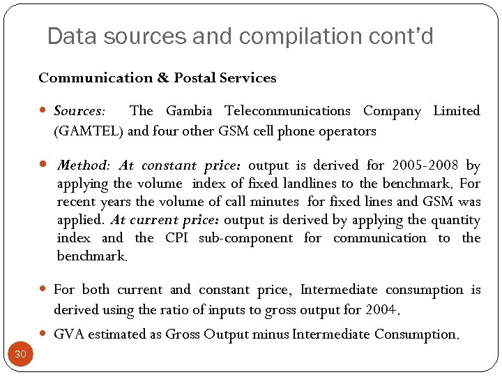 Data sources and compilation cont’d Communication & Postal Services Sources: The Gambia Telecommunications Company